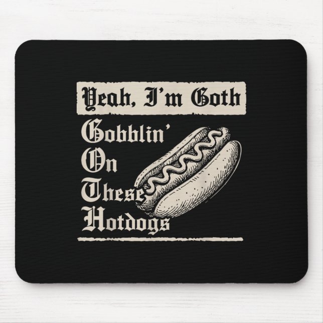 Yeah I'm Goth Gobblin' On These Hot Dogs  Mousepad (Vorne)