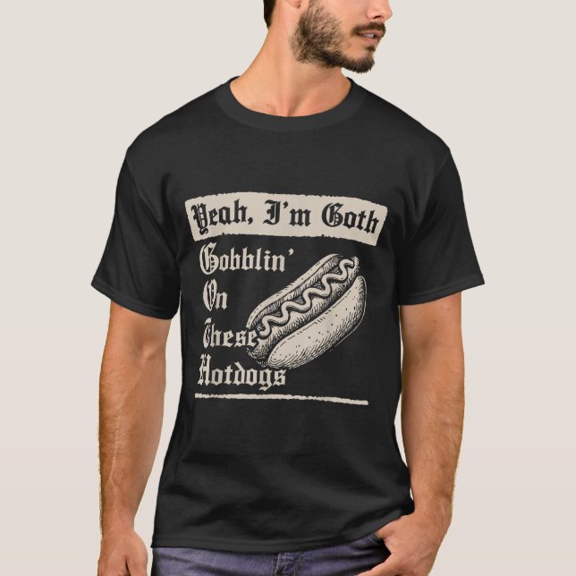Yeah I'm Goth Gobblin' On These Hot Dogs  T-Shirt (Vorderseite)