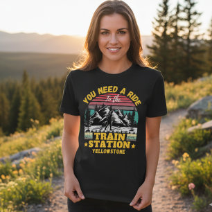 Yellowstone Sie brauchen eine Fahrt zum Bahnhof T-Shirt