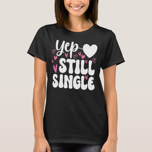 Yep Still Single lustige Anti-Valentine T-Shirt (Vorderseite)