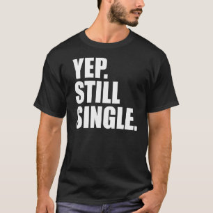 YEP STILL SINGLE Valentinstag Meme T-Shirt