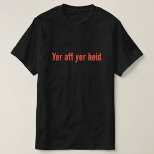 Yer aff yer heid - Schottisches Sprichwort T-Shirt