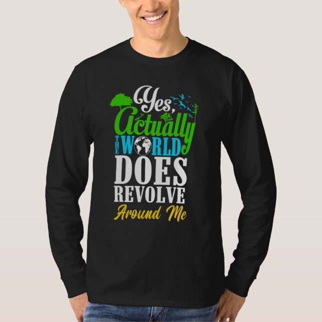 Yes Actually The World Does Revolve Around Me Self T-Shirt (Vorderseite)