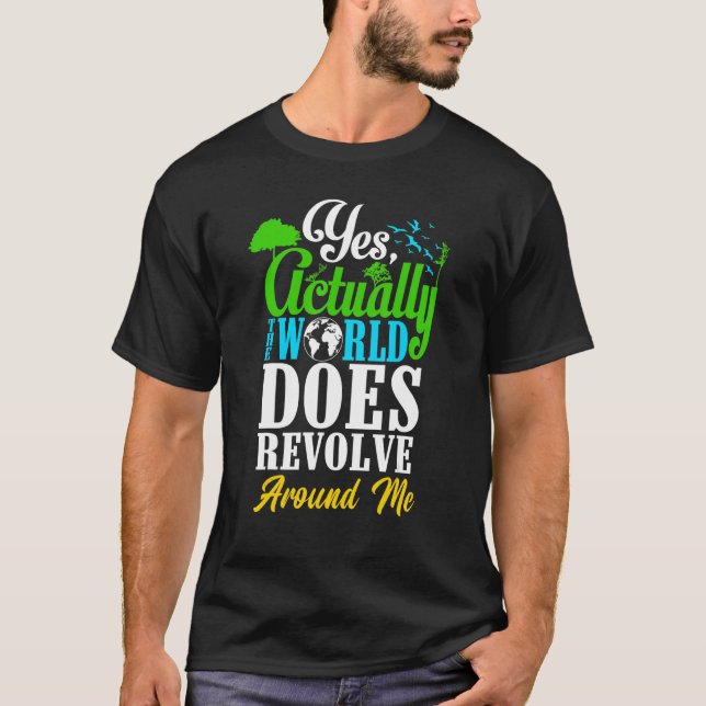 Yes Actually The World Does Revolve Around Me Self T-Shirt (Vorderseite)