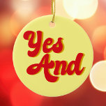 Yes And Improv Comedy Christmas Keramik Ornament<br><div class="desc">Yes And Christmas ornament. A cool rule of improvisational theatre used by comedians in a comedy troupe. When acting,  use improv rules when performing funny sketches.</div>