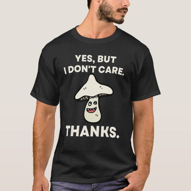 Yes But I Don't Care Thanks   Mushroom 1 T-Shirt (Vorderseite)