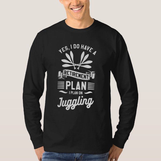 Yes I Do Have A Retirement Plan I Plan On Juggling T-Shirt (Vorderseite)