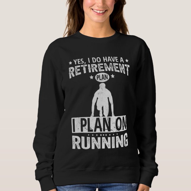 Yes I Do Have A Retirement Plan I Plan On Running Sweatshirt (Vorderseite)