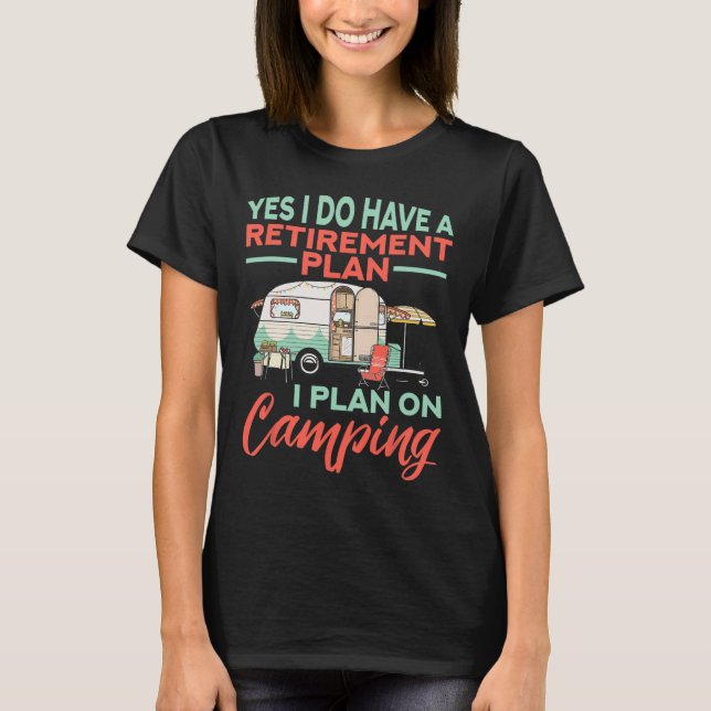 Yes I Do Have A Retirement Plan - Retirement Campi T-Shirt (Vorderseite)