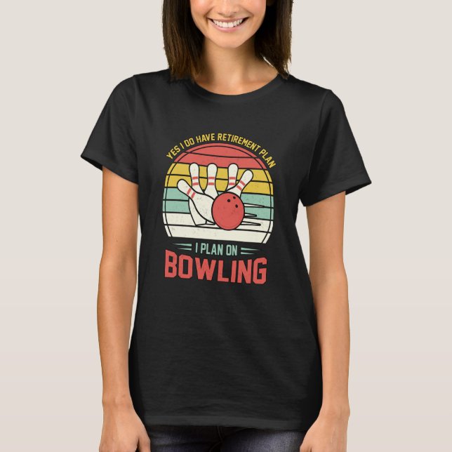 Yes I have a Retirement Plan Bowling Retro Sunset  T-Shirt (Vorderseite)
