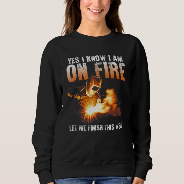 Yes I Know I Am On Fire Welder  Saying Welding Sweatshirt (Vorderseite)