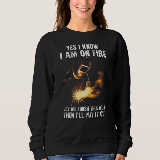 Yes I Know I Am On Fire Welder  Welding Sayings On Sweatshirt (Vorderseite)