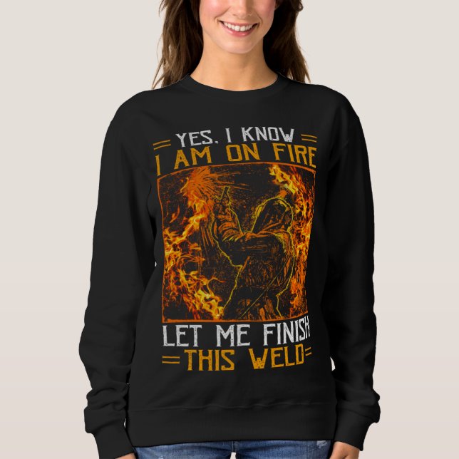 Yes I know I Am On Fire Welding Sayings for Humoro Sweatshirt (Vorderseite)