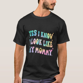Yes I Know I Look Like My Mommy Funny Quote T-Shirt