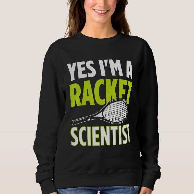 Yes I m A Racket Scientist Tennis Player Tennis Ma Sweatshirt (Vorderseite)