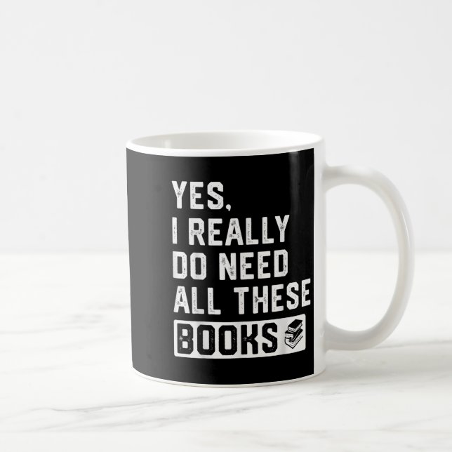 Yes I Really Do Need All These Books  Kaffeetasse (Rechts)