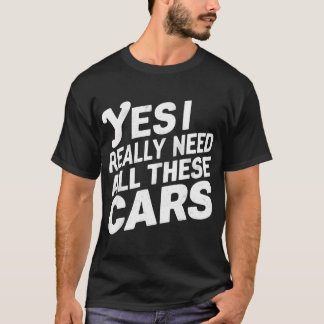 Yes I Really Do Need All These Cars Garage Mechani T-Shirt