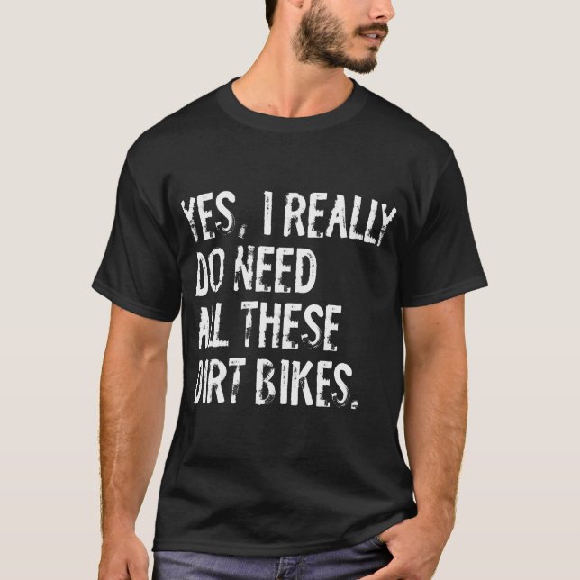 Yes I Really Do Need All These Dirt T-Shirt (Vorderseite)