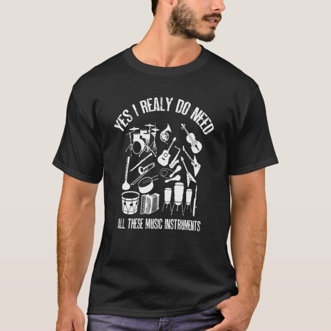 Yes I Really Do Need All These music instruments T-Shirt (Vorderseite)