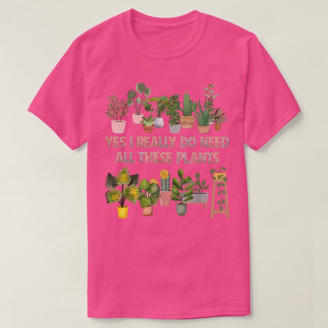 Yes I Really Do Need All These Plants Funny Garden T-Shirt (Design vorne)