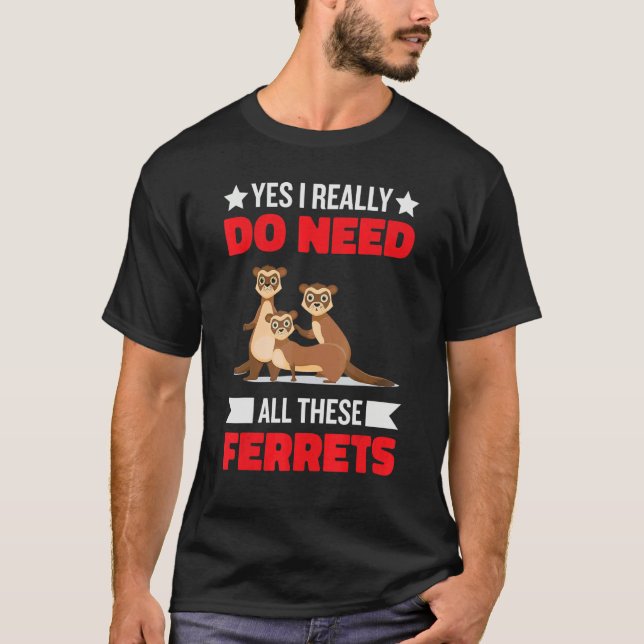 Yes i really do need ferrets otter  1 T-Shirt (Vorderseite)