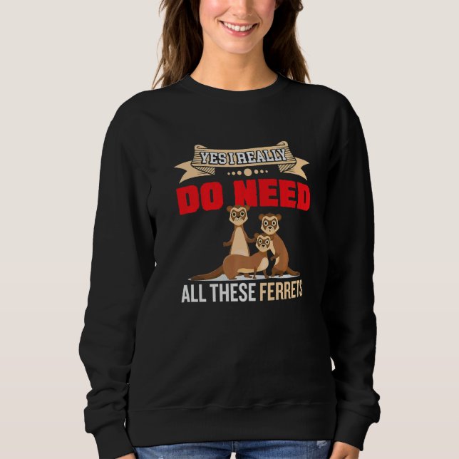 Yes i really do need ferrets otter     2 sweatshirt (Vorderseite)
