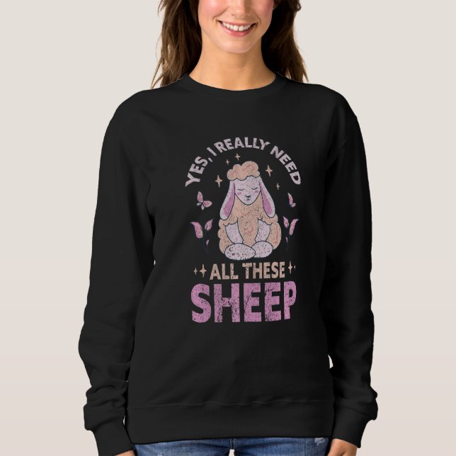 Yes I Really Need All These Sheep Farm   Farmer Sweatshirt (Vorderseite)