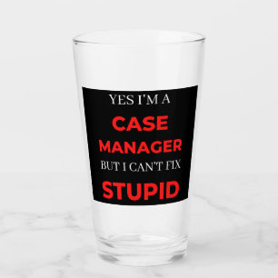 Yes I'm A Case Manager But I Can't Fix Stupid Glas