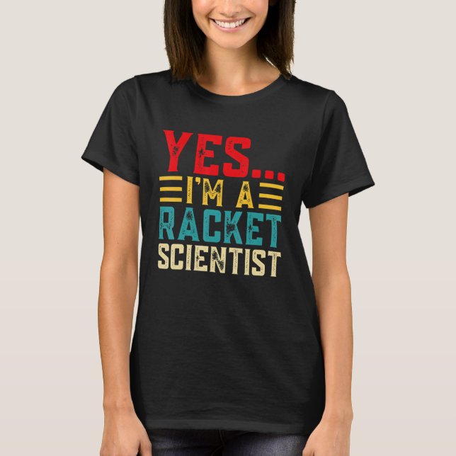 Yes... Im A Racket Scientist T-Shirt (Vorderseite)