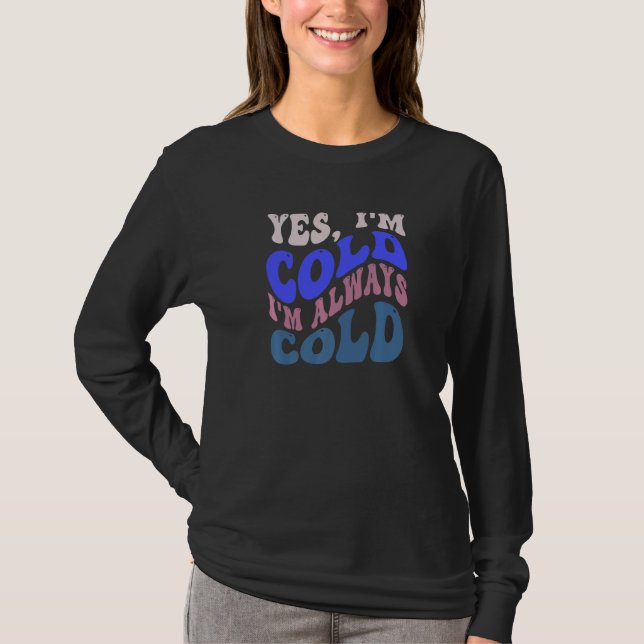 Yes I'm Cold I'm Always Cold  Always Cold Groovy R T-Shirt (Vorderseite)