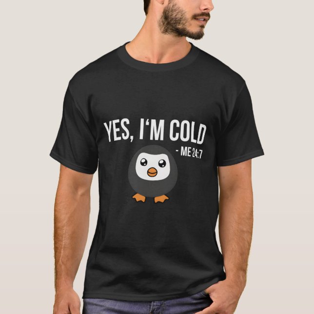 Yes I'M Cold Me 24 7 Penguin Always Freezing T-Shirt (Vorderseite)