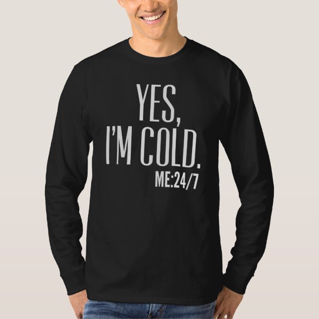 yes I'm cold me 24 7 T-Shirt (Vorderseite)