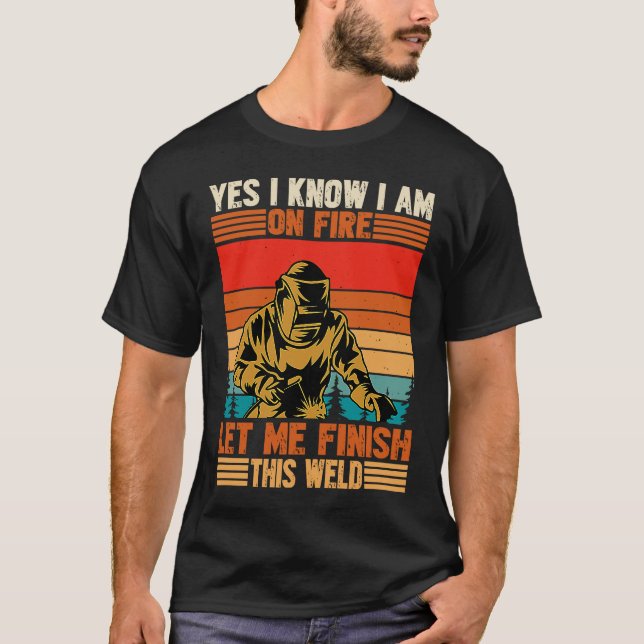 Yes I'm Fire Let Finish Weld Welder T-Shirt (Vorderseite)