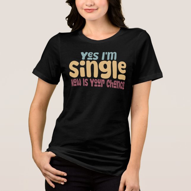 Yes I'm Single Now Is Your Chance Tri-Blend Shirt (Vorderseite)