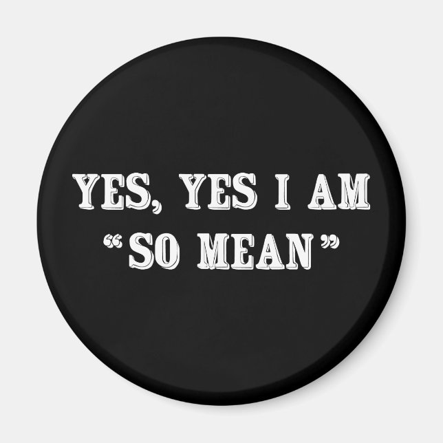 Yes, Yes I Am "So Mean" Magnet (Vorne)
