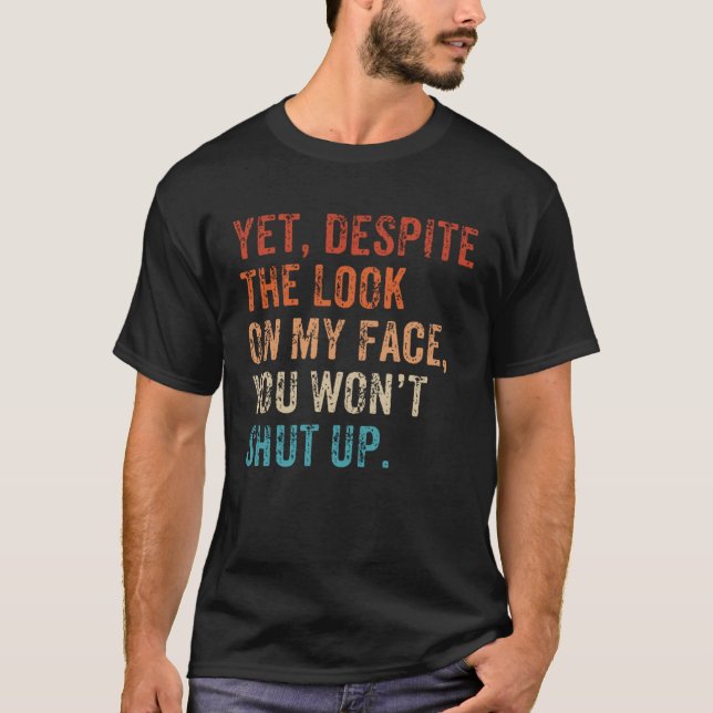 Yet Despite The Look On My Face Shut up Still Talk T-Shirt (Vorderseite)