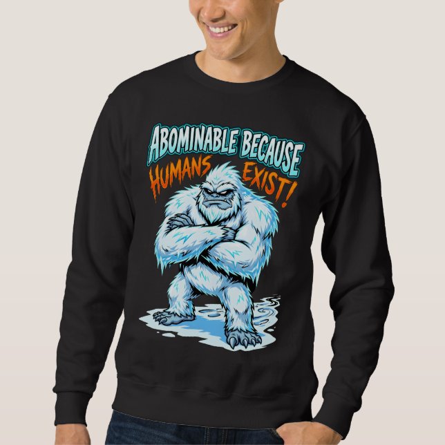 Yeti Abominable Because Humans Exist Funny Humor Sweatshirt (Vorderseite)