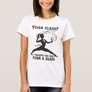 Yoga Class? Du hast doch gesagt, ein Glas zu gieße T-Shirt