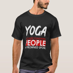 Yoga-Lehrer Lehrer Yoga Weil Bestrafen Menschen T-Shirt