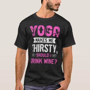Yoga Macht Mich Durstig Sollte Ich Wein Trinken M T-Shirt