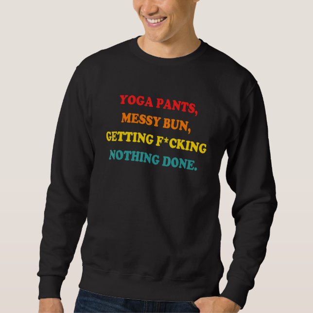 Yoga Pants Messy Bun Getting Fcking Nothing Done Sweatshirt (Vorderseite)