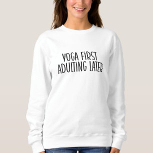 Yoga zuerst, später erwachsen sweatshirt