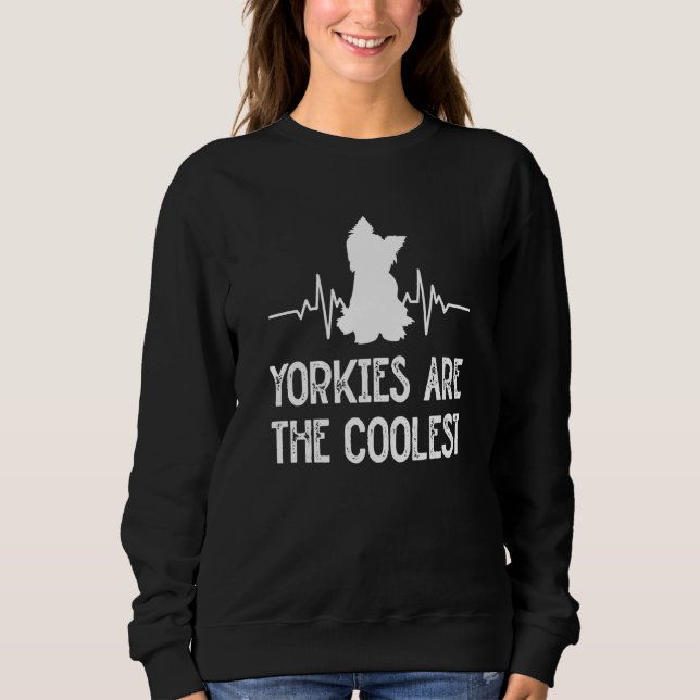 Yorkies Are the Coolest Yorkshire Terrier Humor  5 Sweatshirt (Vorderseite)