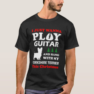 Yorkshire Terrier I Just Wanna Play Guitar Xmas T-Shirt