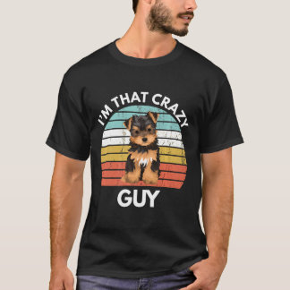 Yorkshire Terrier Im That Crazy Yorkie Guy Funny Y T-Shirt