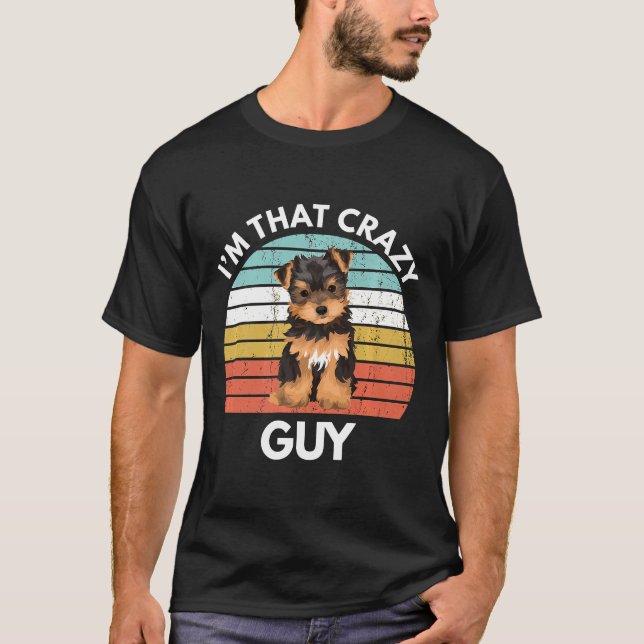 Yorkshire Terrier Im That Crazy Yorkie Guy Funny Y T-Shirt (Vorderseite)