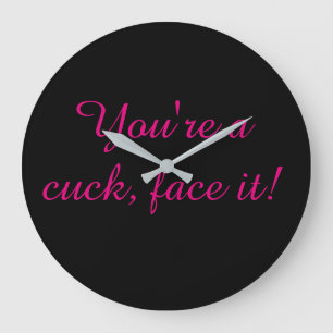 You are a cuck face it große wanduhr