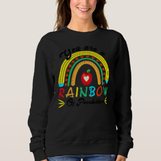 You Are A Rainbow Of Possibilities Teaching Teach Sweatshirt