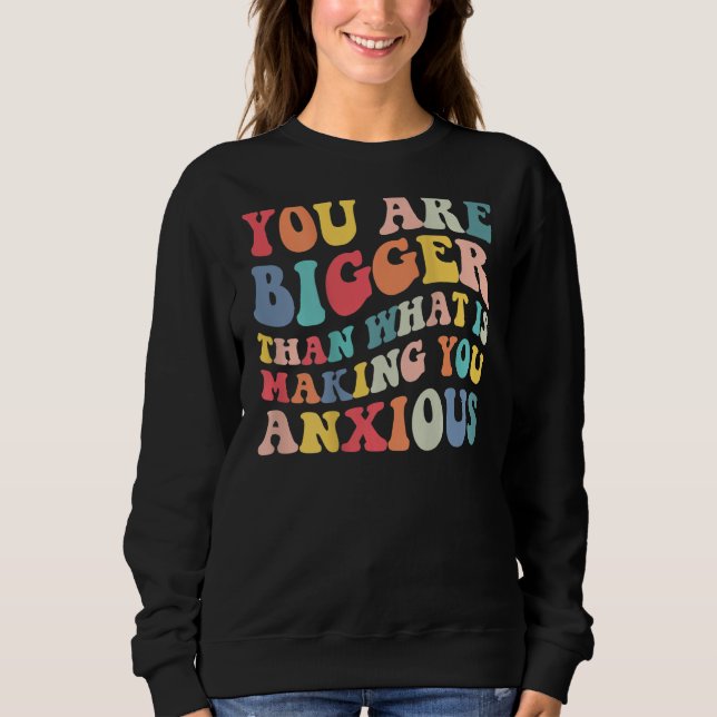 You Are Bigger Than What Is Making You Anxious Gro Sweatshirt (Vorderseite)