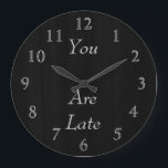 You Are Late Große Wanduhr<br><div class="desc">This is a Dean Johnson Fine Art design black background with silver numbers and " you are late" and are customizable.  The color of the numbers are changeable.  Gracias for supporting my Zazzle store.</div>